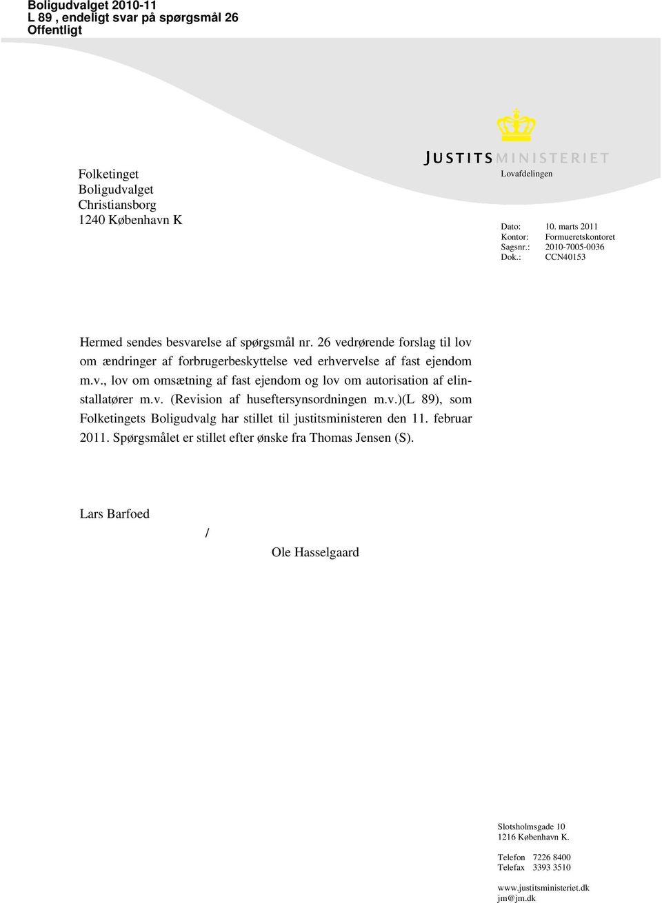 v. (Revision af huseftersynsordningen m.v.)(l 89), som Folketingets Boligudvalg har stillet til justitsministeren den 11. februar 2011. Spørgsmålet er stillet efter ønske fra Thomas Jensen (S).
