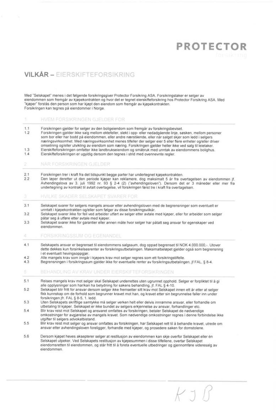 Med "kjøper" forstås den person som har kjøpt den eiendom som fremgår av kjøpekonakten. Forsikringen kan tegnes på eiendommer i Norge. 1.1 1.2 t.