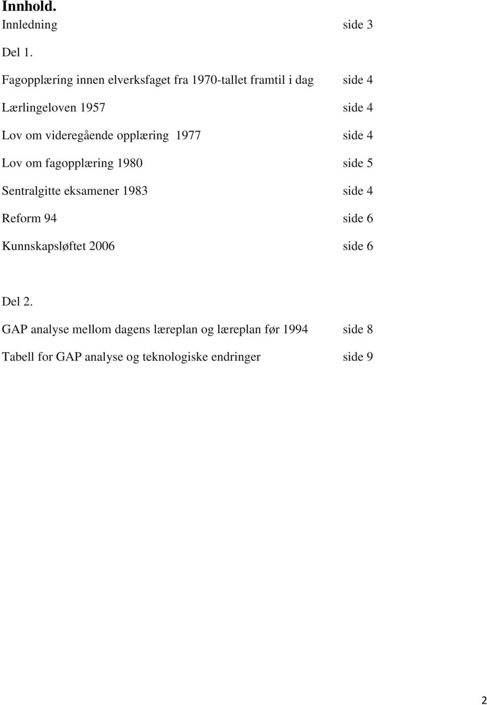 om videregående opplæring 1977 side 4 Lov om fagopplæring 1980 side 5 Sentralgitte eksamener 1983