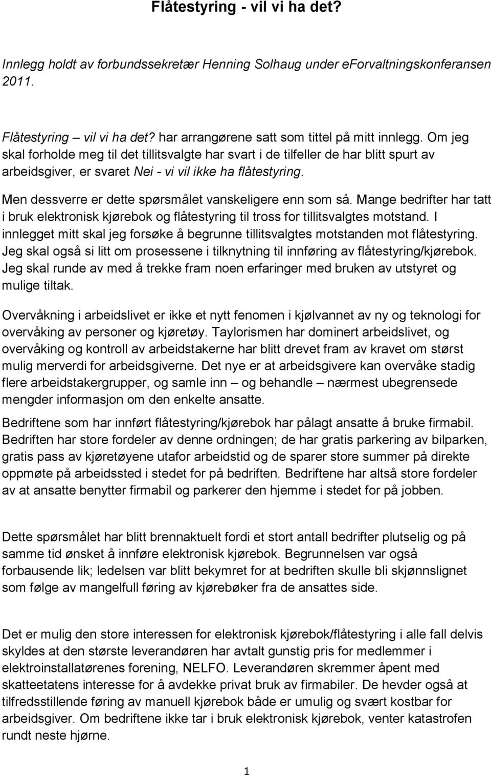 Men dessverre er dette spørsmålet vanskeligere enn som så. Mange bedrifter har tatt i bruk elektronisk kjørebok og flåtestyring til tross for tillitsvalgtes motstand.