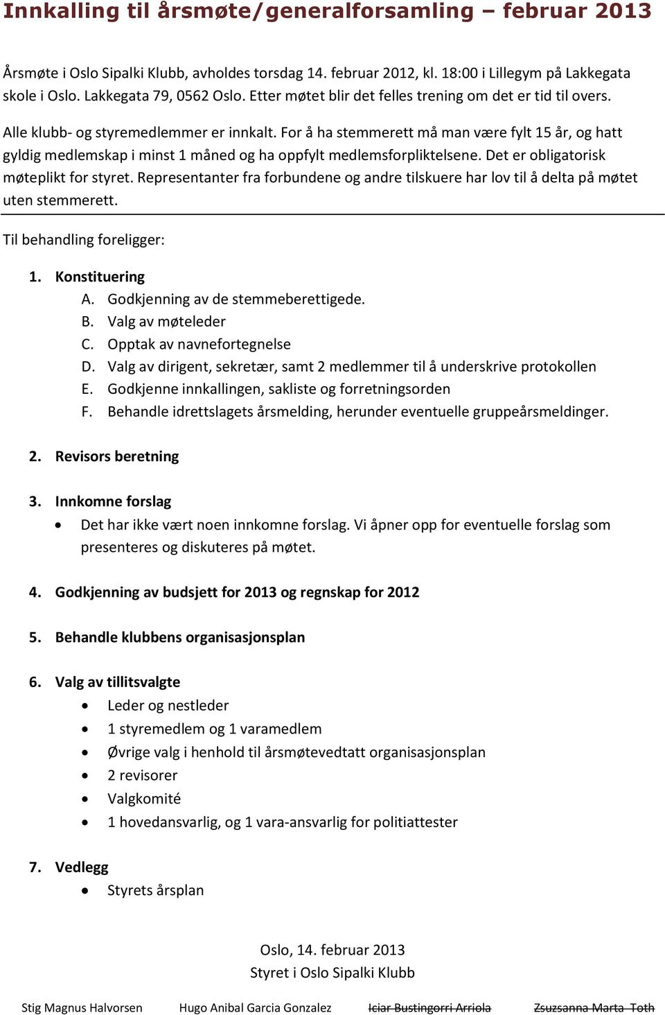 For å ha stemmerett må man være fylt 15 år, og hatt gyldig medlemskap i minst 1 måned og ha oppfylt medlemsforpliktelsene. Det er obligatorisk møteplikt for styret.