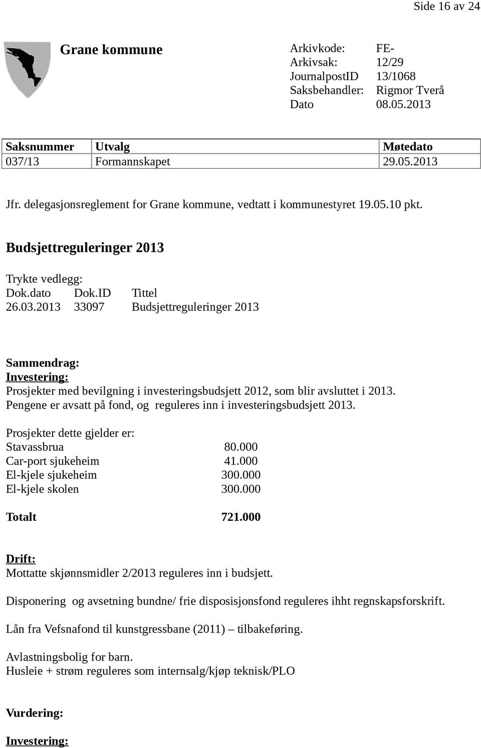 2013 33097 Budsjettreguleringer 2013 Sammendrag: Investering: Prosjekter med bevilgning i investeringsbudsjett 2012, som blir avsluttet i 2013.