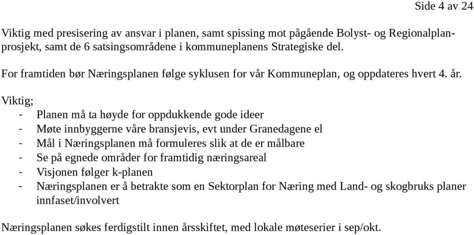 Viktig; - Planen må ta høyde for oppdukkende gode ideer - Møte innbyggerne våre bransjevis, evt under Granedagene el - Mål i Næringsplanen må formuleres slik at de er målbare -