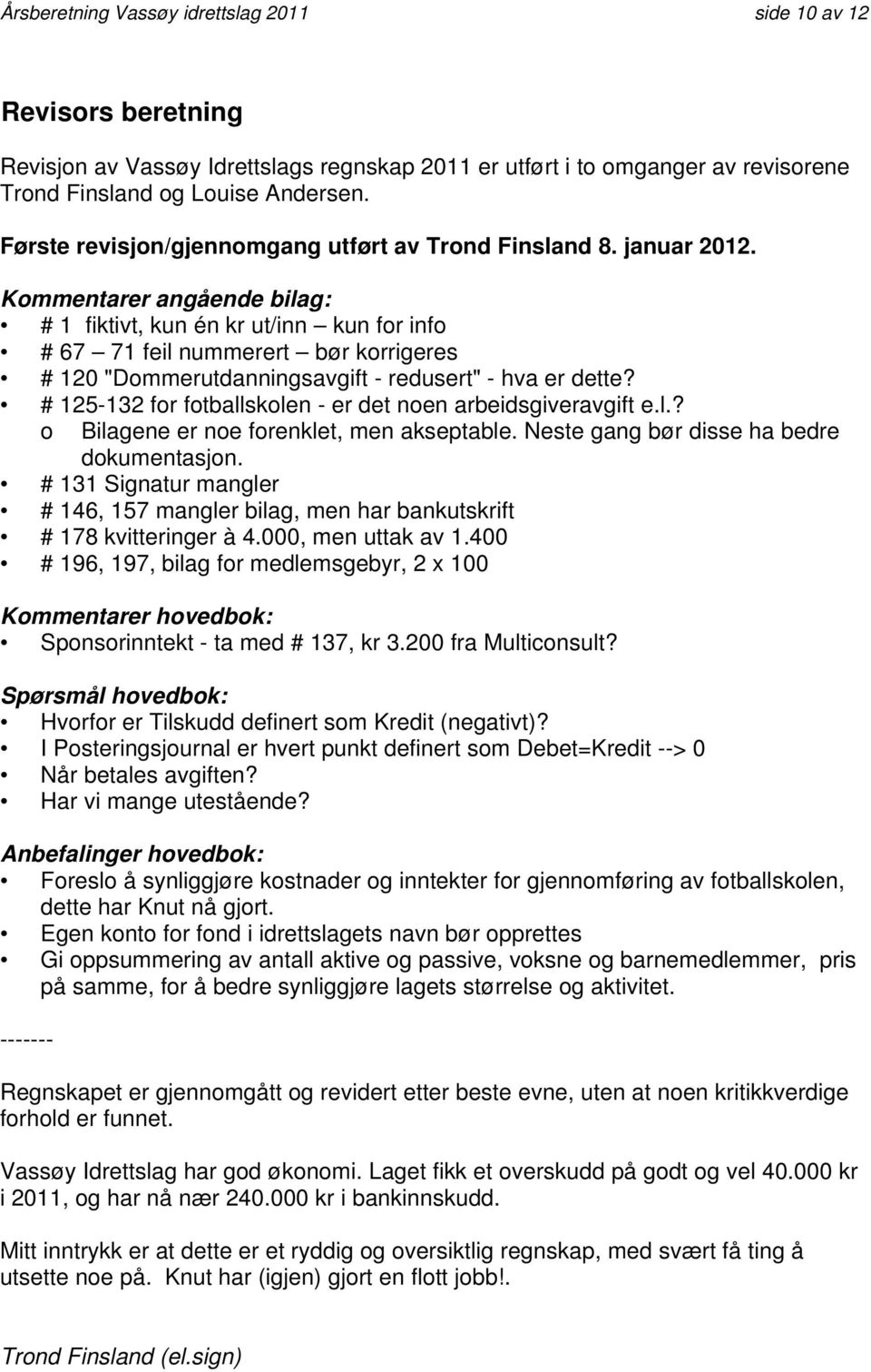 Kommentarer angående bilag: # 1 fiktivt, kun én kr ut/inn kun for info # 67 71 feil nummerert bør korrigeres # 120 "Dommerutdanningsavgift - redusert" - hva er dette?