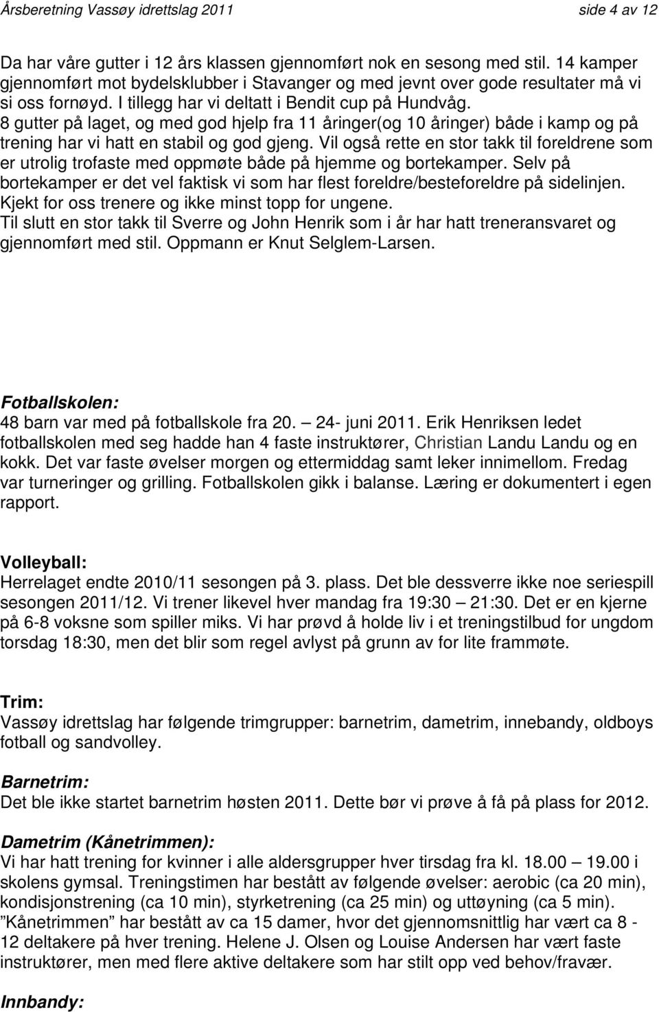 8 gutter på laget, og med god hjelp fra 11 åringer(og 10 åringer) både i kamp og på trening har vi hatt en stabil og god gjeng.