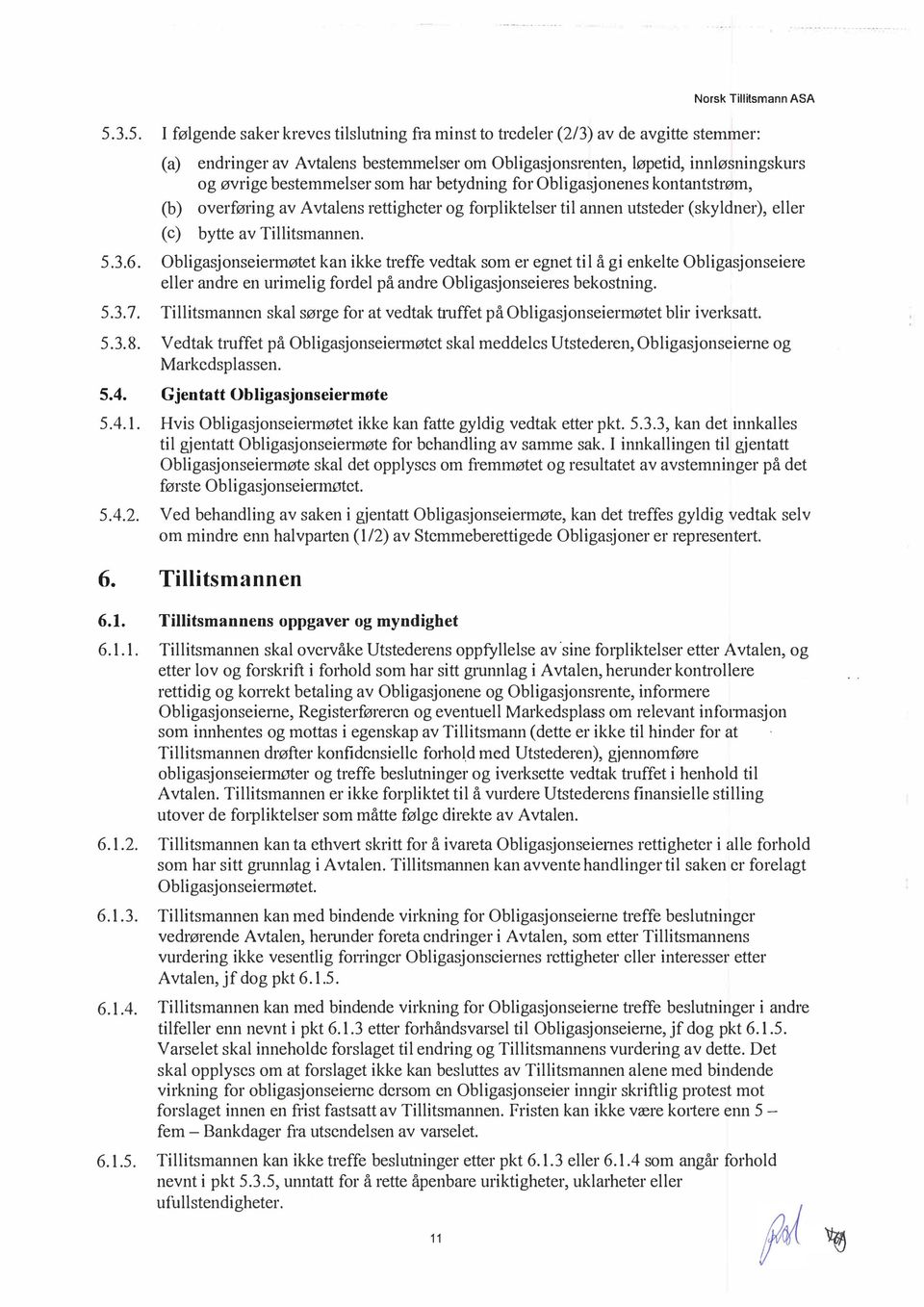 Obigasjonseiermøtet kan ikke treffe vedtak som er egnet ti å gi enkete Obigasjonseiere eer andre en urimeig forde på andre Obigasjonseieres bekostning. 5.3.7.