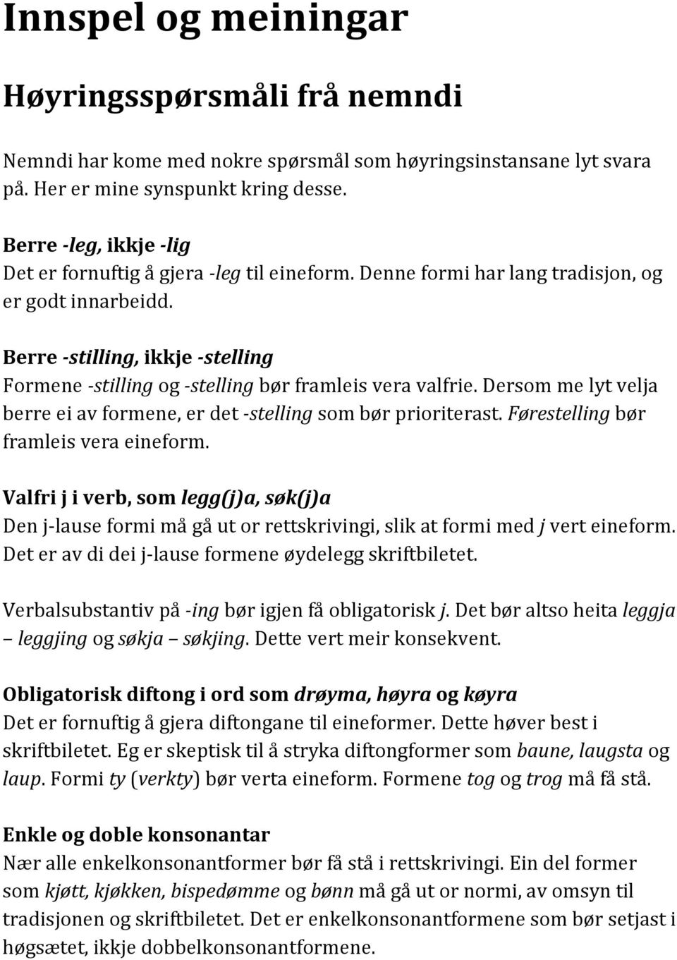 Berre -stilling, ikkje -stelling Formene -stilling og -stelling bør framleis vera valfrie. Dersom me lyt velja berre ei av formene, er det -stelling som bør prioriterast.