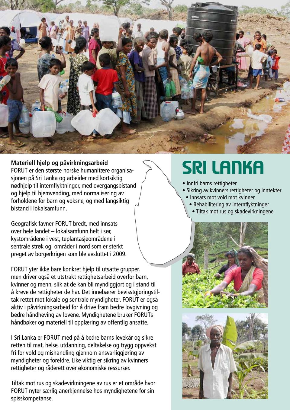 Sri lanka Innfri barns rettigheter Sikring av kvinners rettigheter og inntekter Innsats mot vold mot kvinner Rehabilitering av internflyktninger Tiltak mot rus og skadevirkningene Geografisk favner
