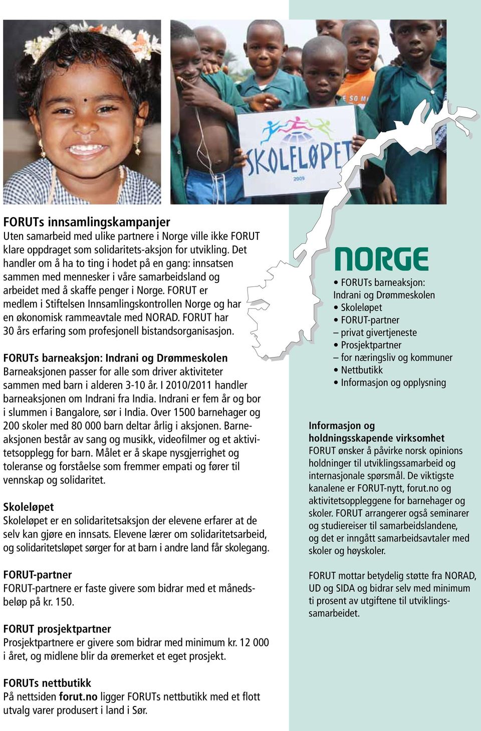 FORUT er medlem i Stiftelsen Innsamlingskontrollen Norge og har en økonomisk rammeavtale med NORAD. FORUT har 30 års erfaring som profesjonell bistandsorganisasjon.