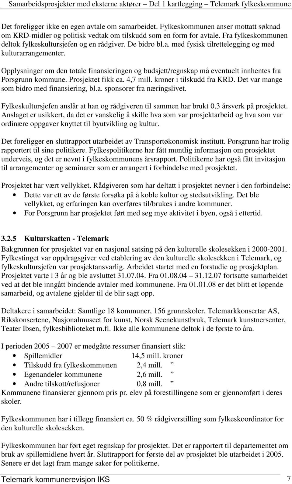 Opplysninger om den totale finansieringen og budsjett/regnskap må eventuelt innhentes fra Porsgrunn kommune. Prosjektet fikk ca. 4,7 mill. kroner i tilskudd fra KRD.