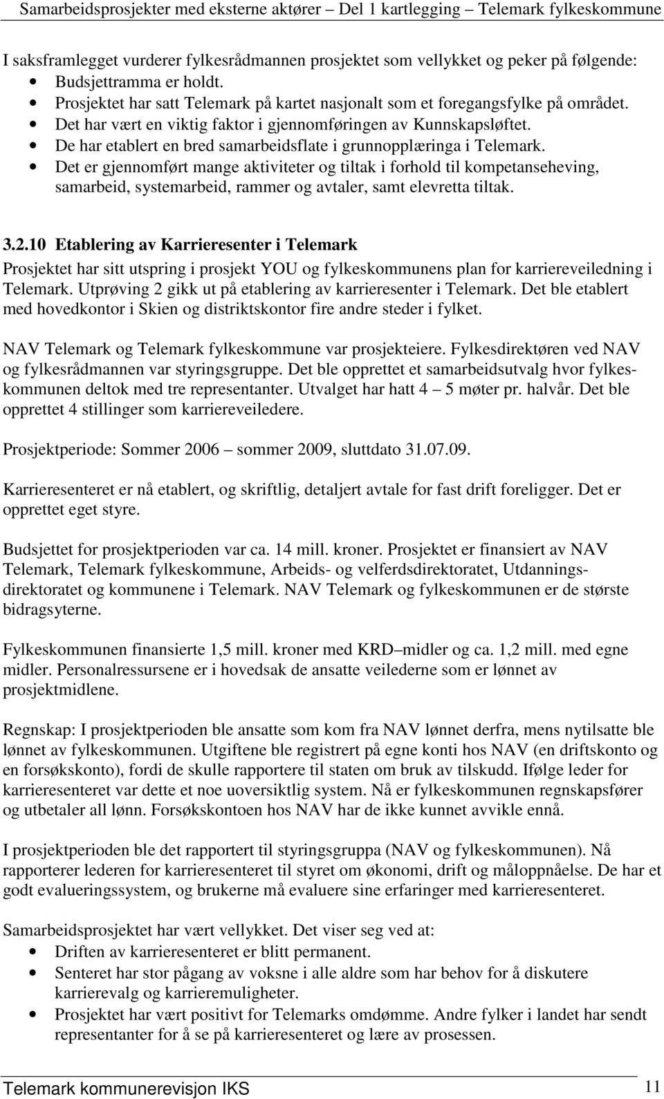 Det er gjennomført mange aktiviteter og tiltak i forhold til kompetanseheving, samarbeid, systemarbeid, rammer og avtaler, samt elevretta tiltak. 3.2.