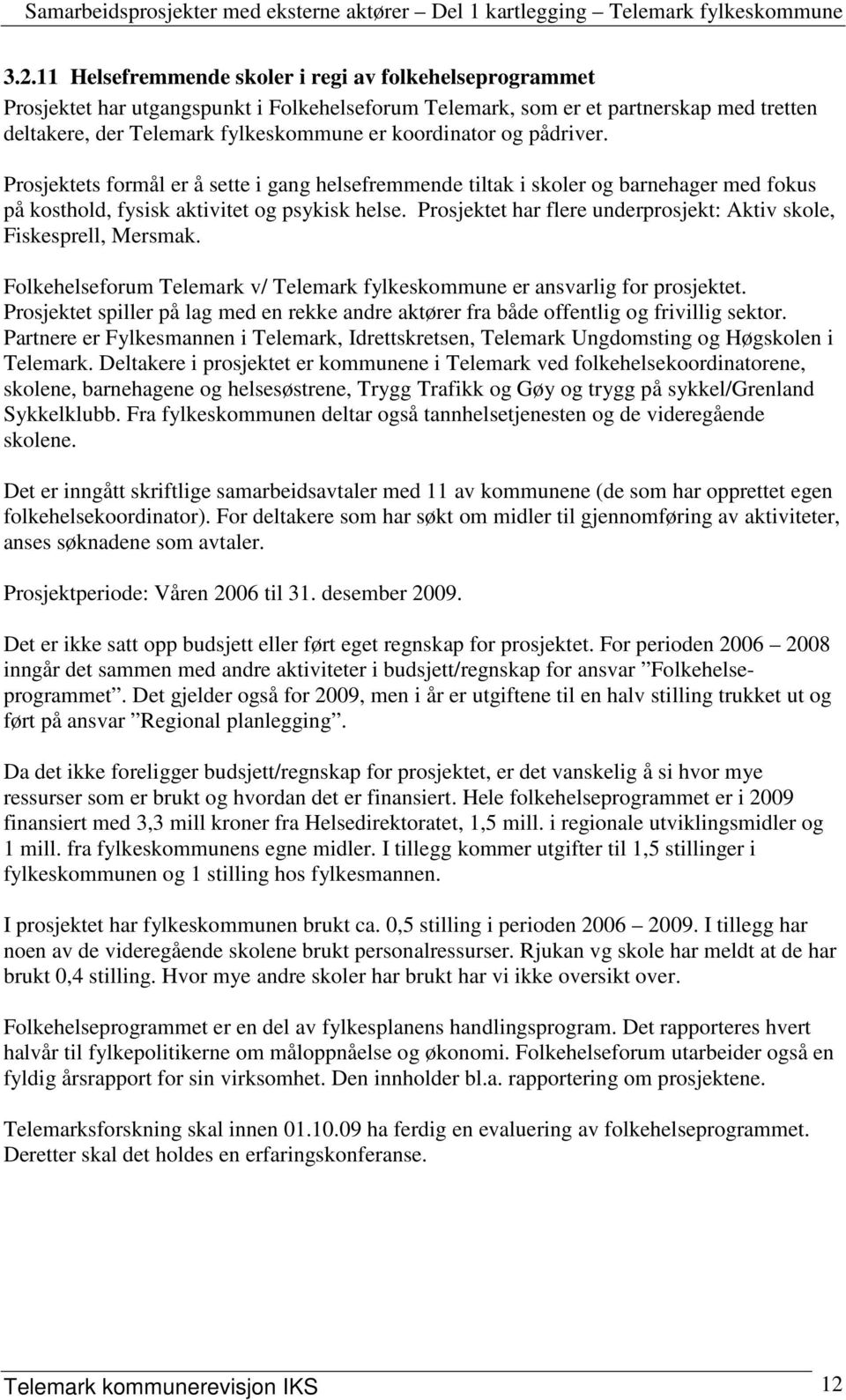 Prosjektet har flere underprosjekt: Aktiv skole, Fiskesprell, Mersmak. Folkehelseforum Telemark v/ Telemark fylkeskommune er ansvarlig for prosjektet.