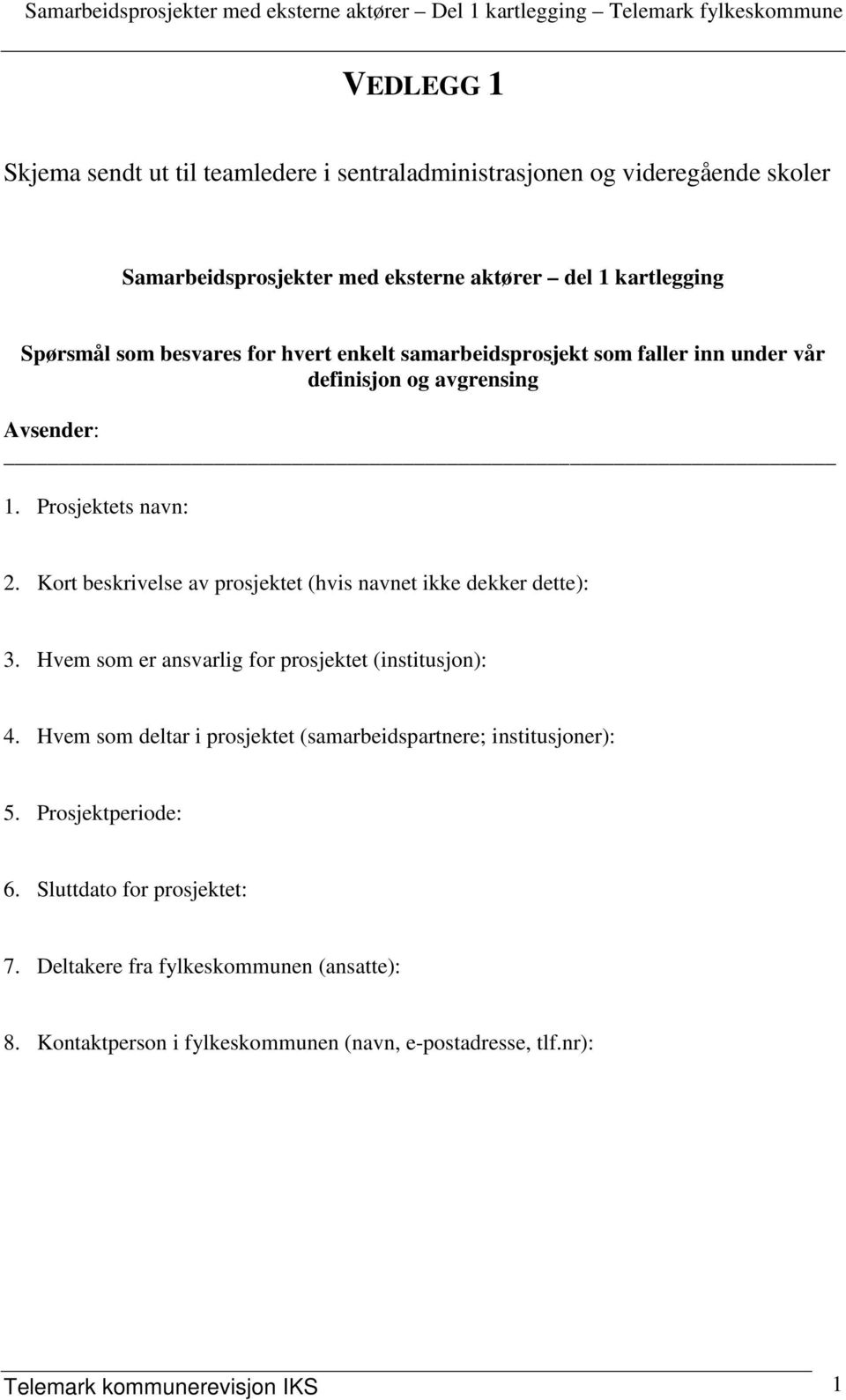 Kort beskrivelse av prosjektet (hvis navnet ikke dekker dette): 3. Hvem som er ansvarlig for prosjektet (institusjon): 4.