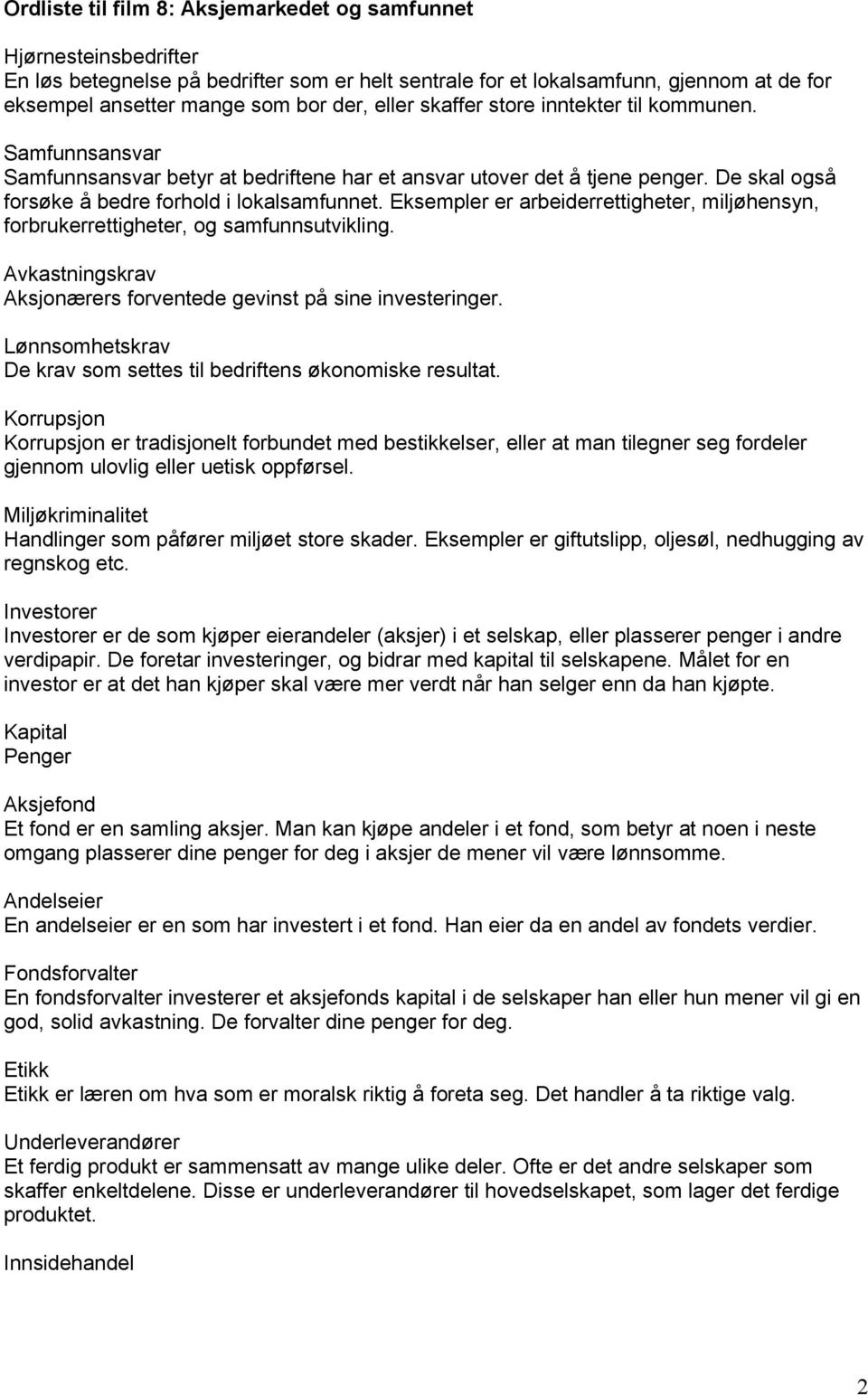 Eksempler er arbeiderrettigheter, miljøhensyn, forbrukerrettigheter, og samfunnsutvikling. Avkastningskrav Aksjonærers forventede gevinst på sine investeringer.