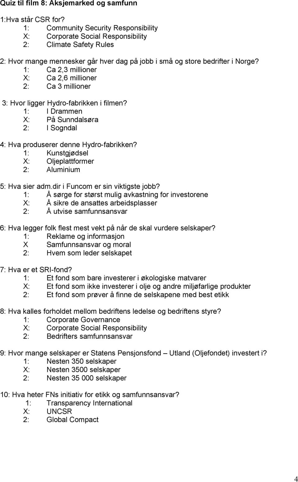 1: Ca 2,3 millioner X: Ca 2,6 millioner 2: Ca 3 millioner 3: Hvor ligger Hydro-fabrikken i filmen? 1: I Drammen X: På Sunndalsøra 2: I Sogndal 4: Hva produserer denne Hydro-fabrikken?