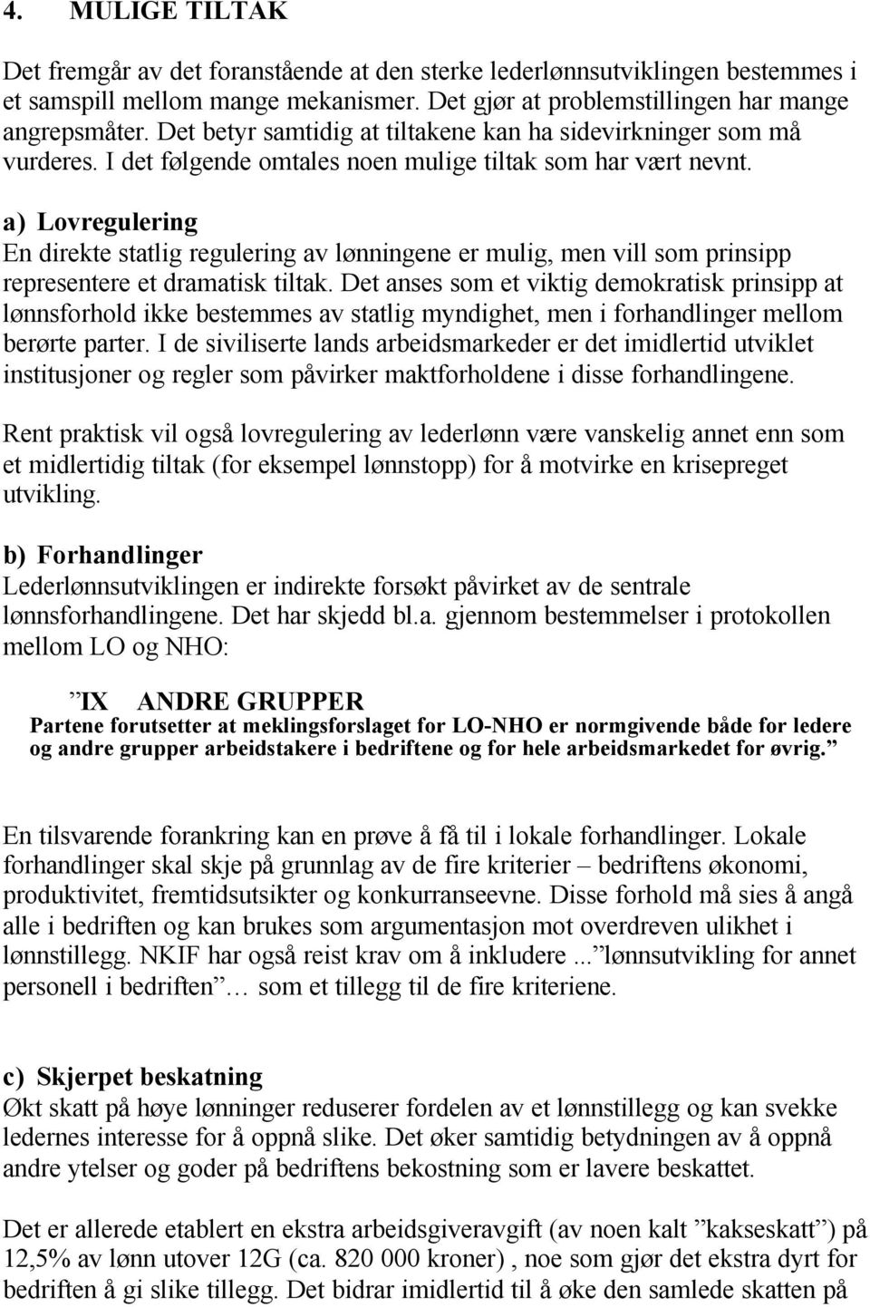 a) Lovregulering En direkte statlig regulering av lønningene er mulig, men vill som prinsipp representere et dramatisk tiltak.