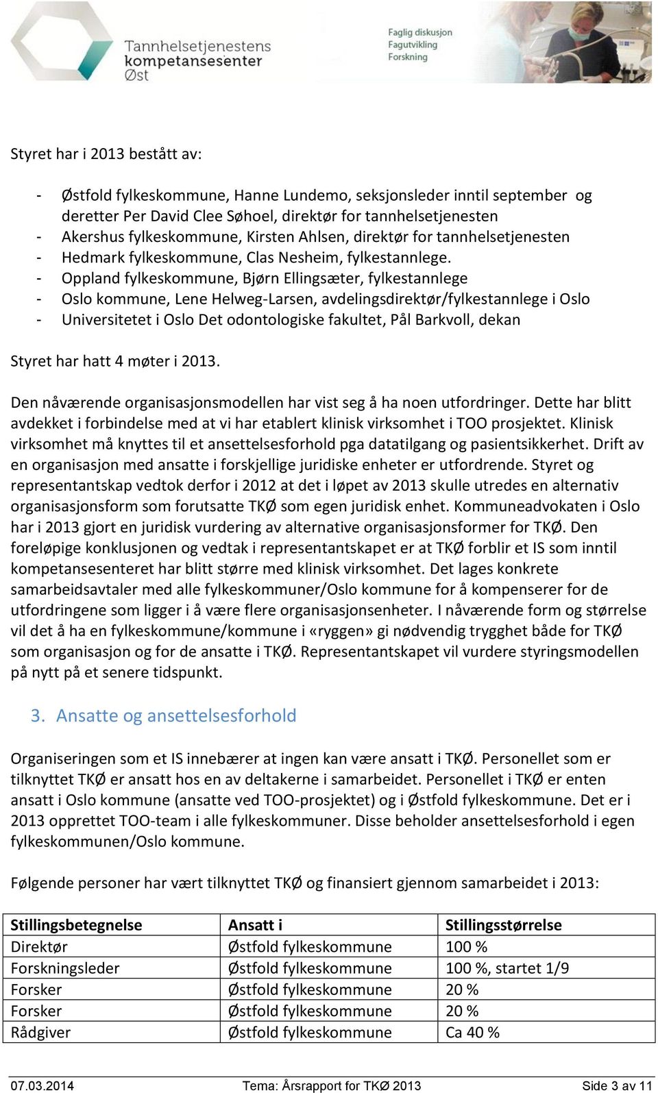 - Oppland fylkeskommune, Bjørn Ellingsæter, fylkestannlege - Oslo kommune, Lene Helweg-Larsen, avdelingsdirektør/fylkestannlege i Oslo - Universitetet i Oslo Det odontologiske fakultet, Pål Barkvoll,