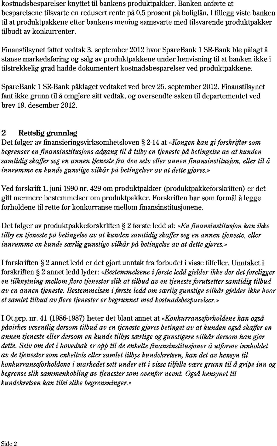 september 2012 hvor SpareBank 1 SR-Bank ble pålagt å stanse markedsføring og salg av produktpakkene under henvisning til at banken ikke i tilstrekkelig grad hadde dokumentert kostnadsbesparelser ved