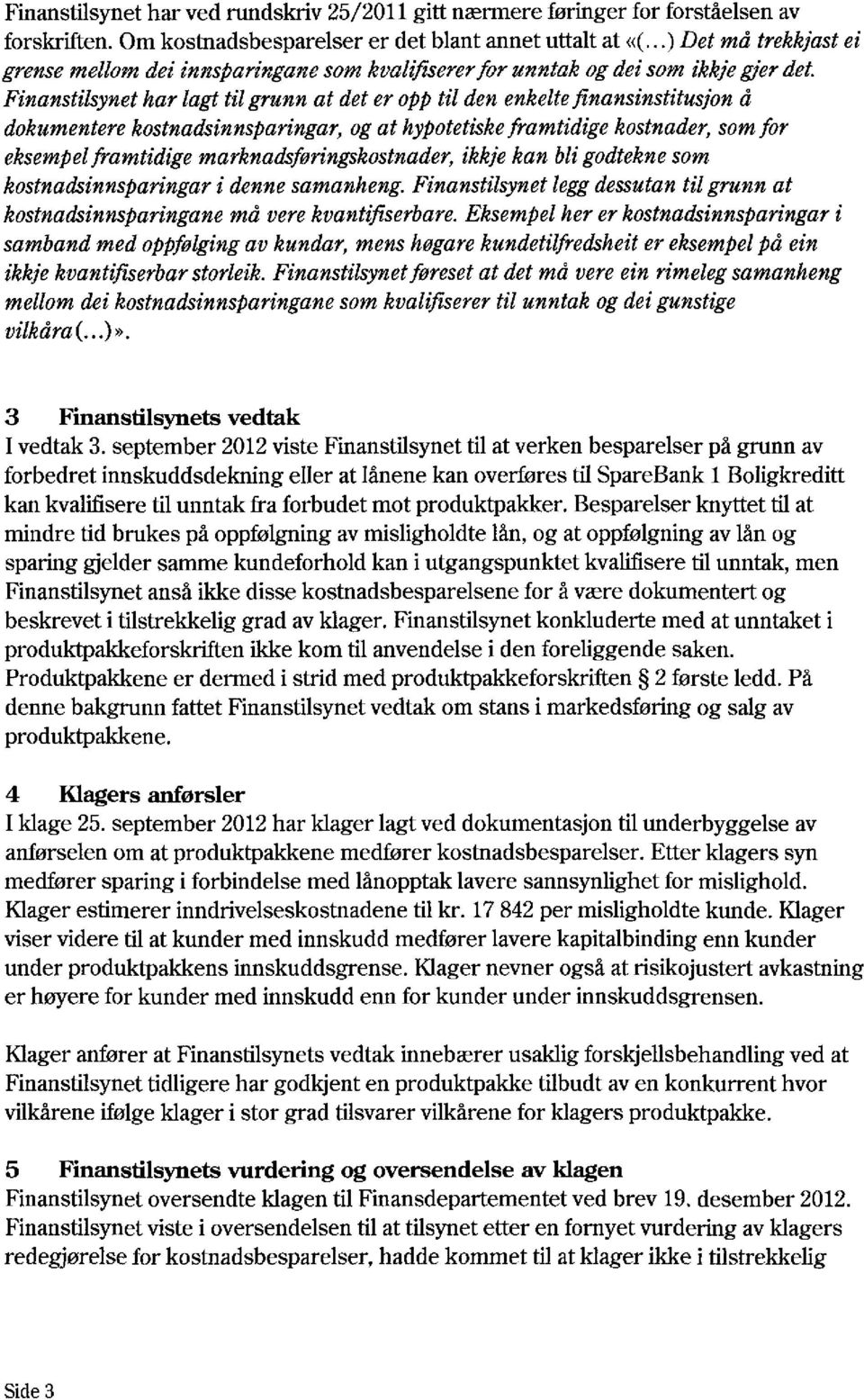 Finanstilsynet har lagt til grunn at det er opptil den enkelte finansinstitusjon å dokumentere kostnadsinnsparingar, og at hypotetiske framtidige kostnader, som for eksempel framtidige