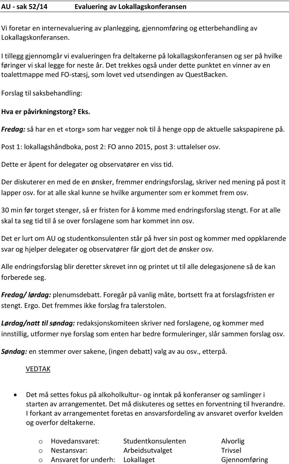 Det trekkes også under dette punktet en vinner av en toalettmappe med FO-stæsj, som lovet ved utsendingen av QuestBacken. Forslag til saksbehandling: Hva er påvirkningstorg? Eks.