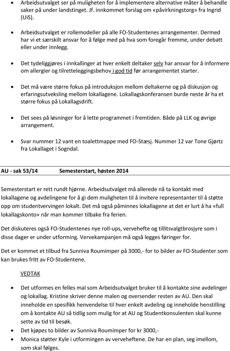 Det tydeliggjøres i innkallinger at hver enkelt deltaker selv har ansvar for å informere om allergier og tilretteleggingsbehov i god tid før arrangementet starter.