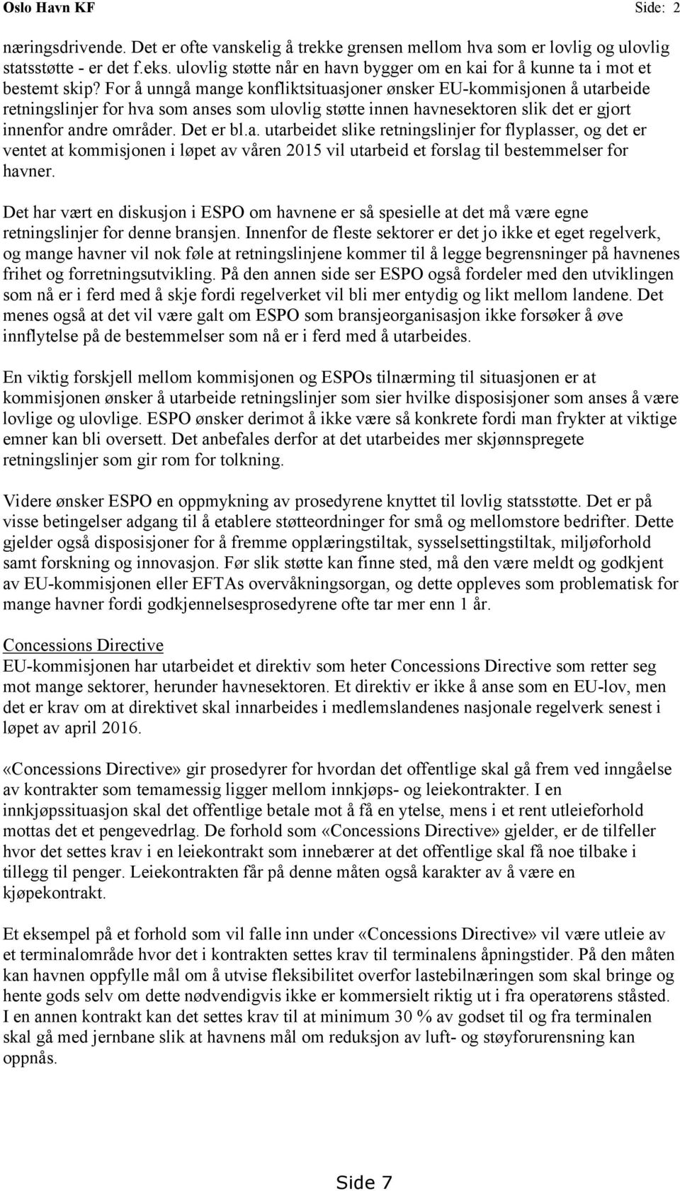 For å unngå mange konfliktsituasjoner ønsker EU-kommisjonen å utarbeide retningslinjer for hva som anses som ulovlig støtte innen havnesektoren slik det er gjort innenfor andre områder. Det er bl.a. utarbeidet slike retningslinjer for flyplasser, og det er ventet at kommisjonen i løpet av våren 2015 vil utarbeid et forslag til bestemmelser for havner.