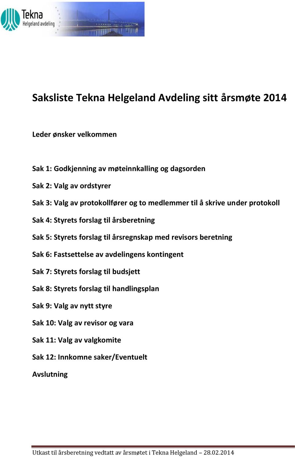 forslag til årsregnskap med revisors beretning Sak 6: Fastsettelse av avdelingens kontingent Sak 7: Styrets forslag til budsjett Sak 8: Styrets