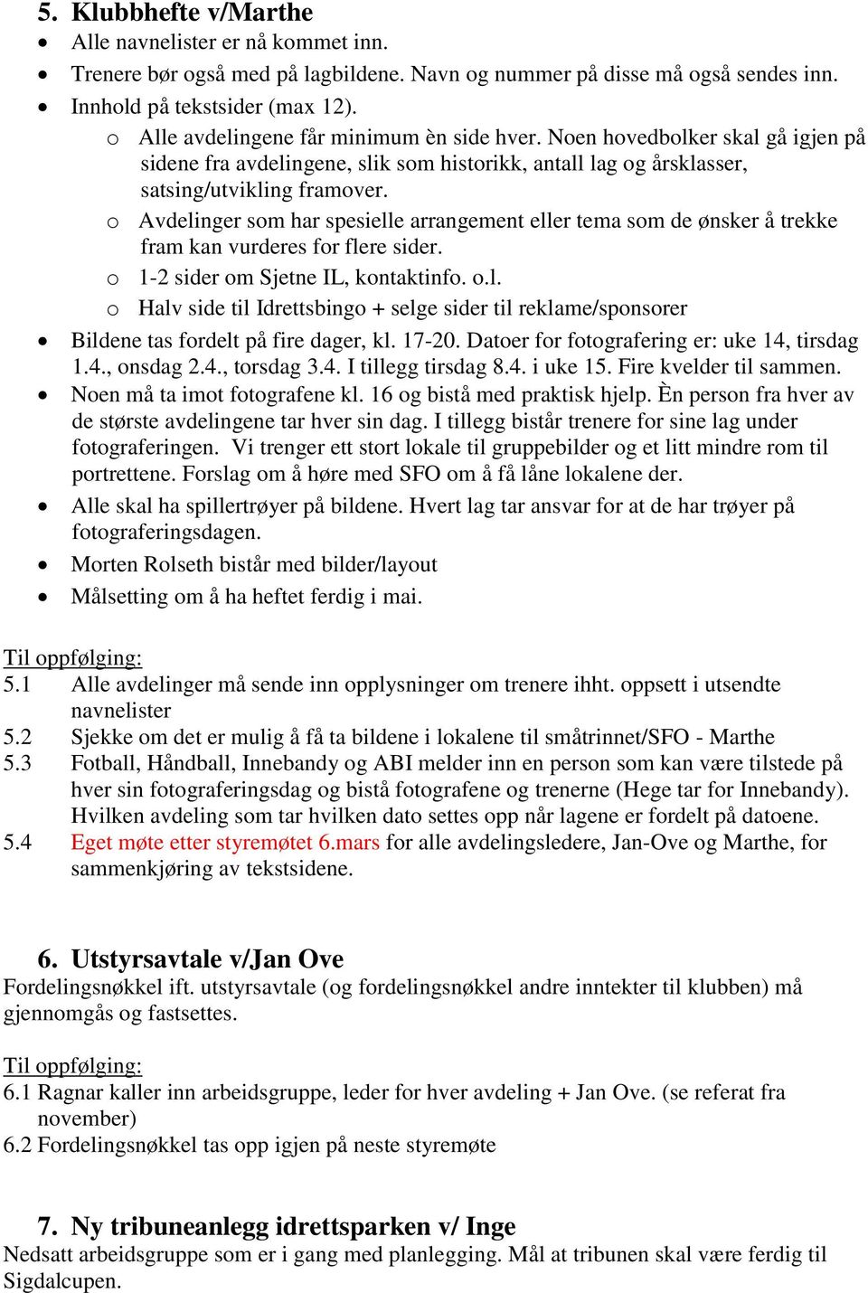 o Avdelinger som har spesielle arrangement eller tema som de ønsker å trekke fram kan vurderes for flere sider. o 1-2 sider om Sjetne IL, kontaktinfo. o.l. o Halv side til Idrettsbingo + selge sider til reklame/sponsorer Bildene tas fordelt på fire dager, kl.