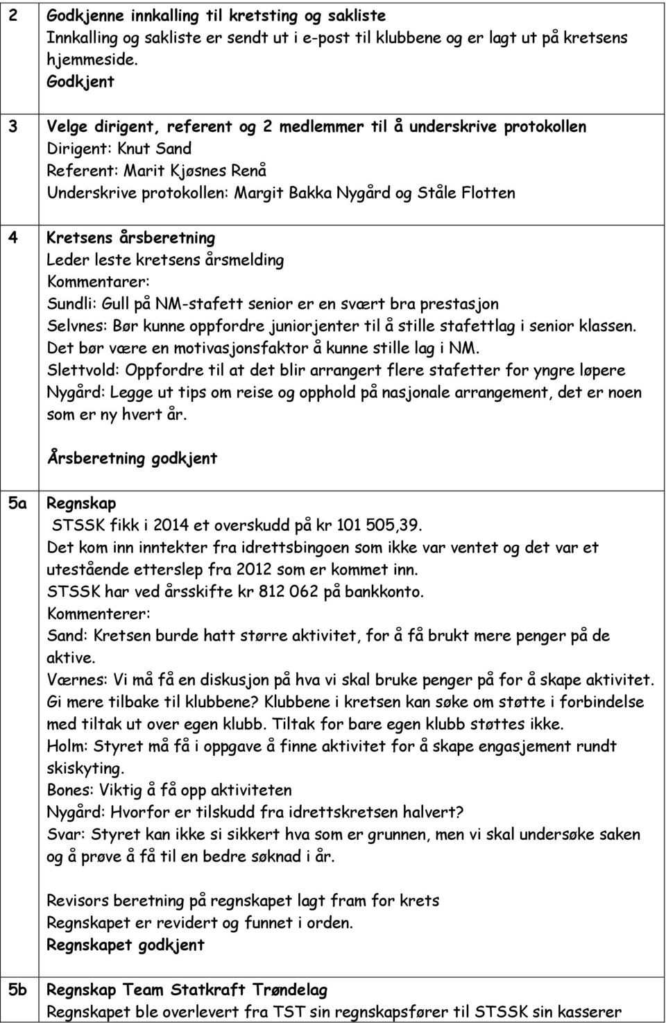 Kretsens årsberetning Leder leste kretsens årsmelding Sundli: Gull på NM-stafett senior er en svært bra prestasjon Selvnes: Bør kunne oppfordre juniorjenter til å stille stafettlag i senior klassen.