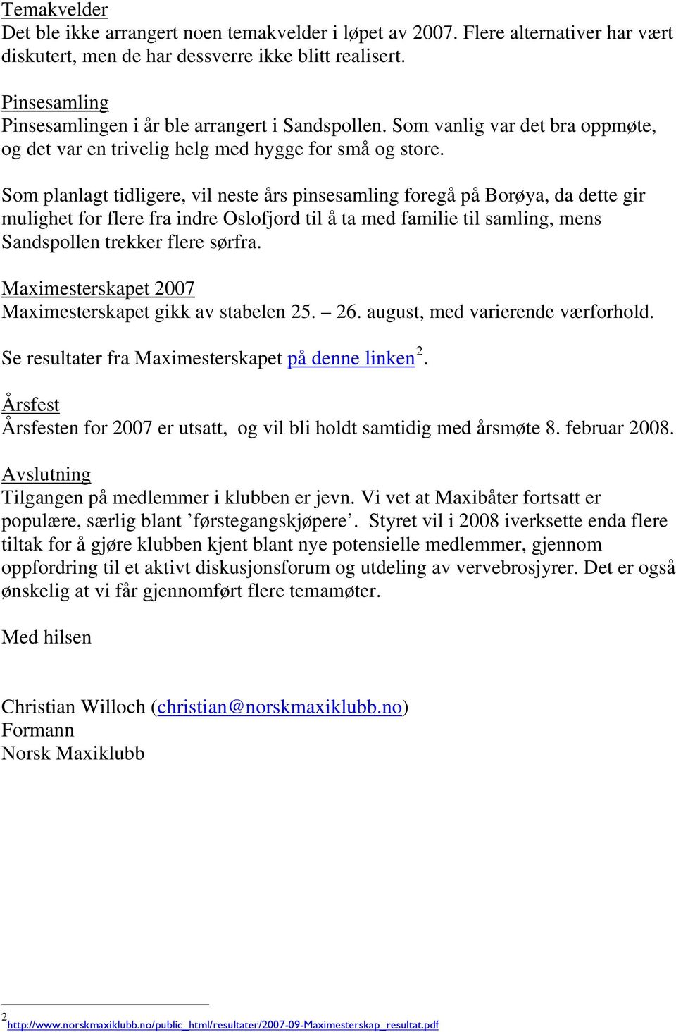 Som planlagt tidligere, vil neste års pinsesamling foregå på Borøya, da dette gir mulighet for flere fra indre Oslofjord til å ta med familie til samling, mens Sandspollen trekker flere sørfra.