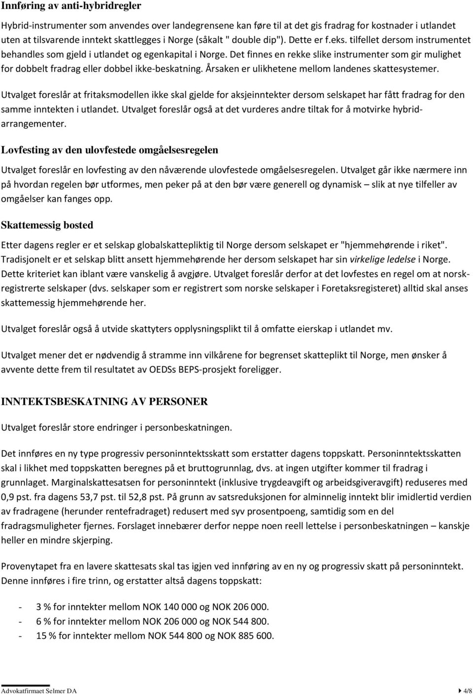 Det finnes en rekke slike instrumenter som gir mulighet for dobbelt fradrag eller dobbel ikke-beskatning. Årsaken er ulikhetene mellom landenes skattesystemer.