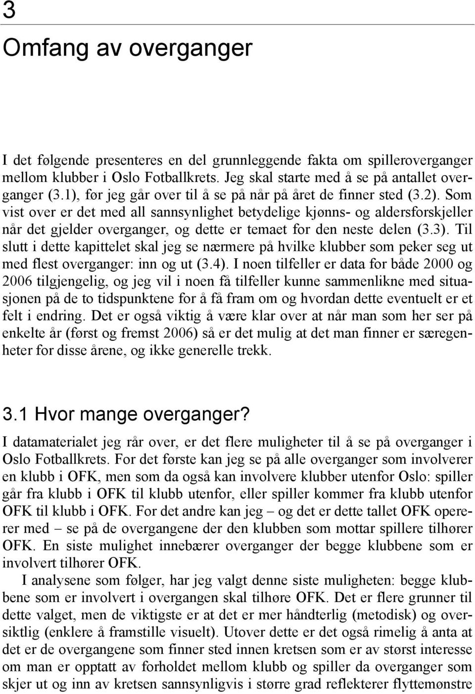 Som vist over er det med all sannsynlighet betydelige kjønns- og aldersforskjeller når det gjelder overganger, og dette er temaet for den neste delen (3.3).