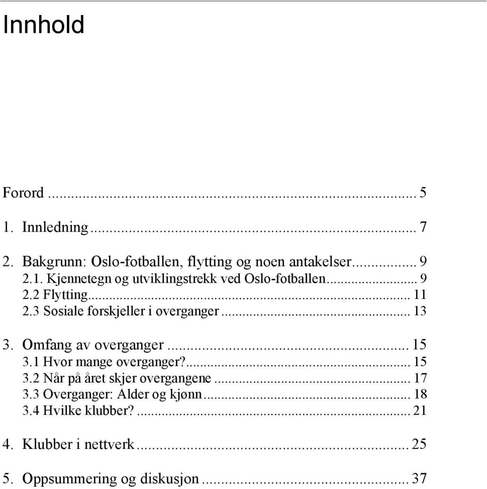 1 Hvor mange overganger?... 15 3.2 Når på året skjer overgangene... 17 3.3 Overganger: Alder og kjønn... 18 3.