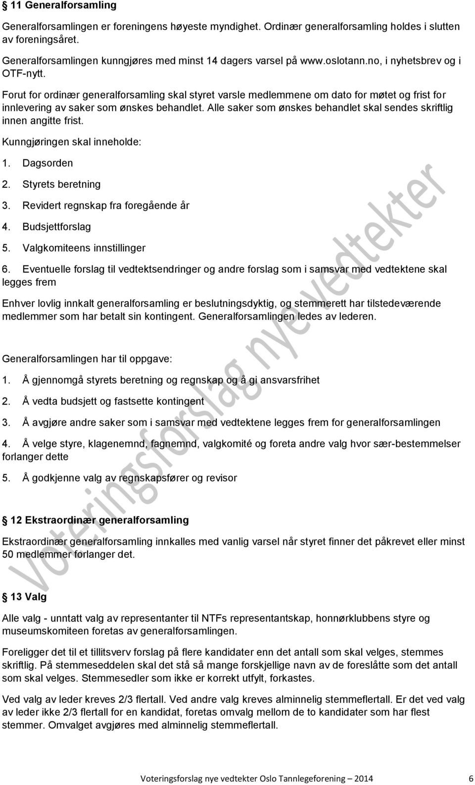 Forut for ordinær generalforsamling skal styret varsle medlemmene om dato for møtet og frist for innlevering av saker som ønskes behandlet.