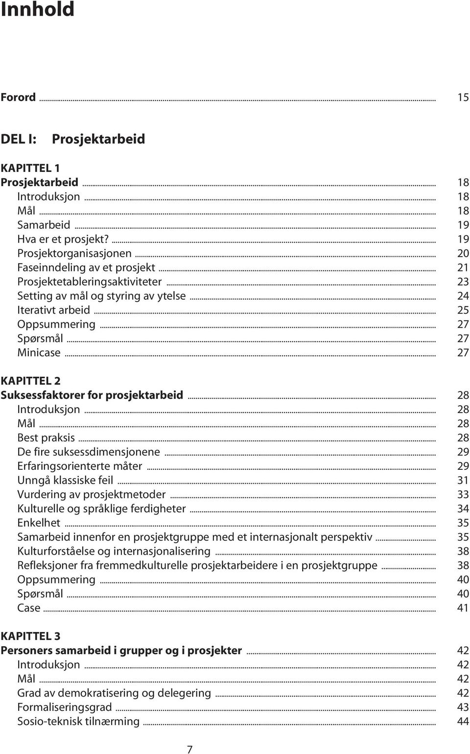 .. 27 KAPITTEL 2 Suksessfaktorer for prosjektarbeid... 28 Introduksjon... 28 Mål... 28 Best praksis... 28 De fire suksessdimensjonene... 29 Erfaringsorienterte måter... 29 Unngå klassiske feil.