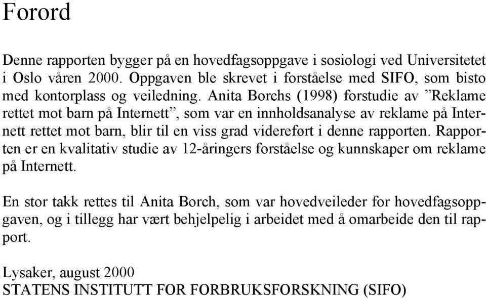 Anita Borchs (1998) forstudie av Reklame rettet mot barn på Internett, som var en innholdsanalyse av reklame på Internett rettet mot barn, blir til en viss grad videreført i