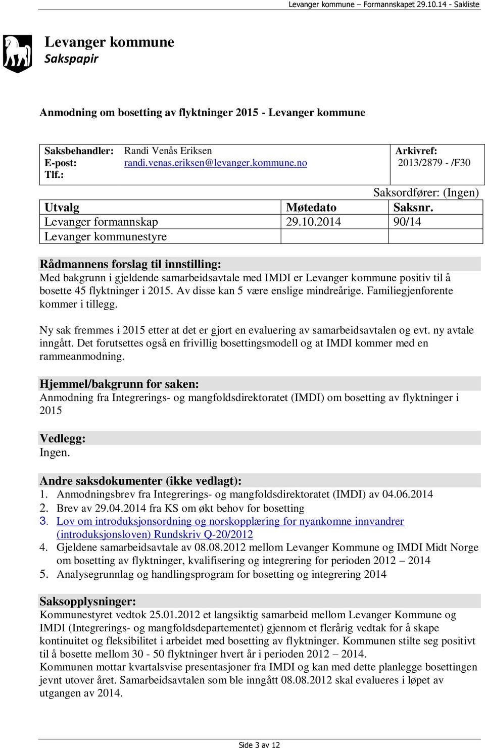 2014 90/14 Levanger kommunestyre Rådmannens forslag til innstilling: Med bakgrunn i gjeldende samarbeidsavtale med IMDI er Levanger kommune positiv til å bosette 45 flyktninger i 2015.