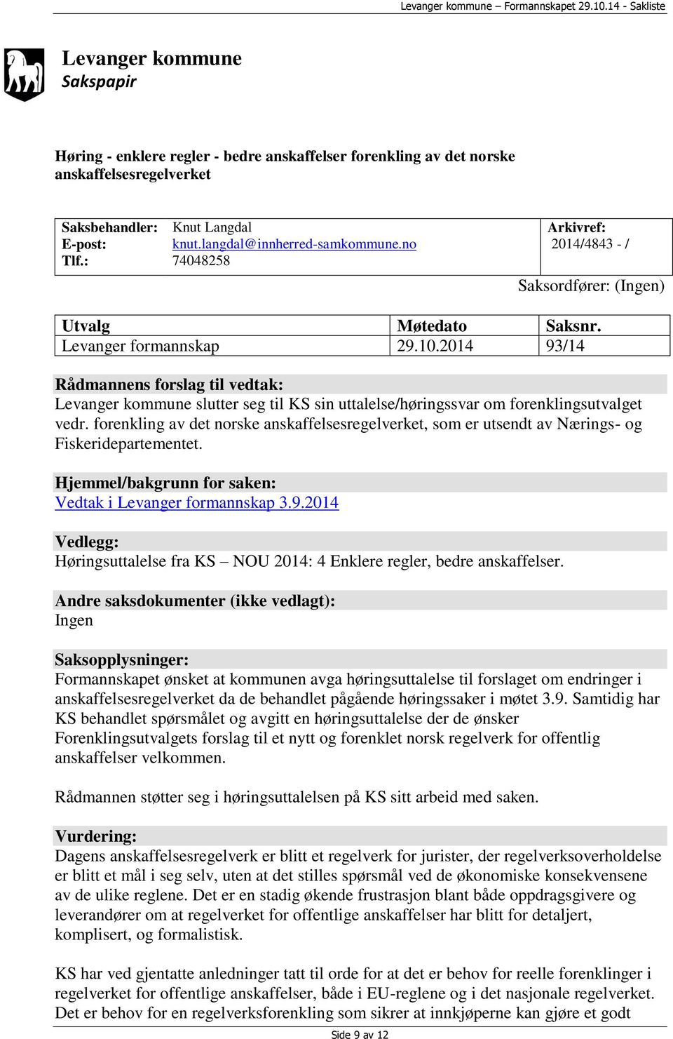 2014 93/14 Rådmannens forslag til vedtak: Levanger kommune slutter seg til KS sin uttalelse/høringssvar om forenklingsutvalget vedr.