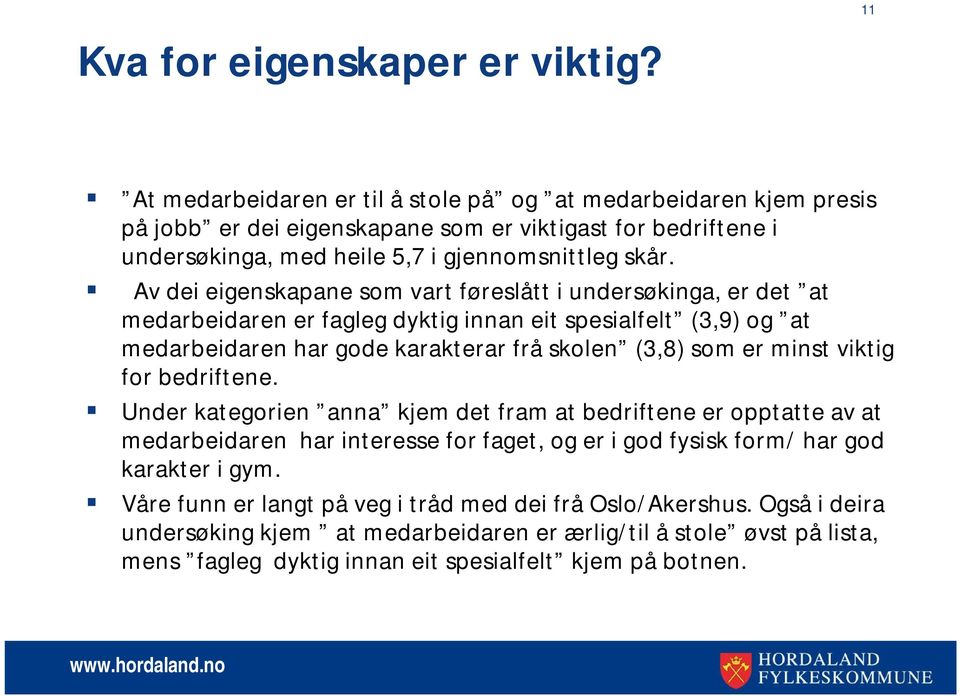 Av dei eigenskapane som vart føreslått i undersøkinga, er det at medarbeidaren er fagleg dyktig innan eit spesialfelt (3,9) og at medarbeidaren har gode karakterar frå skolen (3,8) som er minst