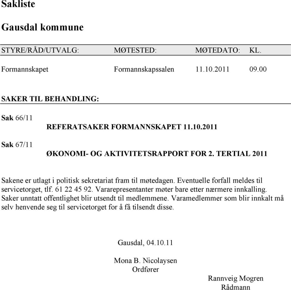 TERTIAL 2011 Sakene er utlagt i politisk sekretariat fram til møtedagen. Eventuelle forfall meldes til servicetorget, tlf. 61 22 45 92.