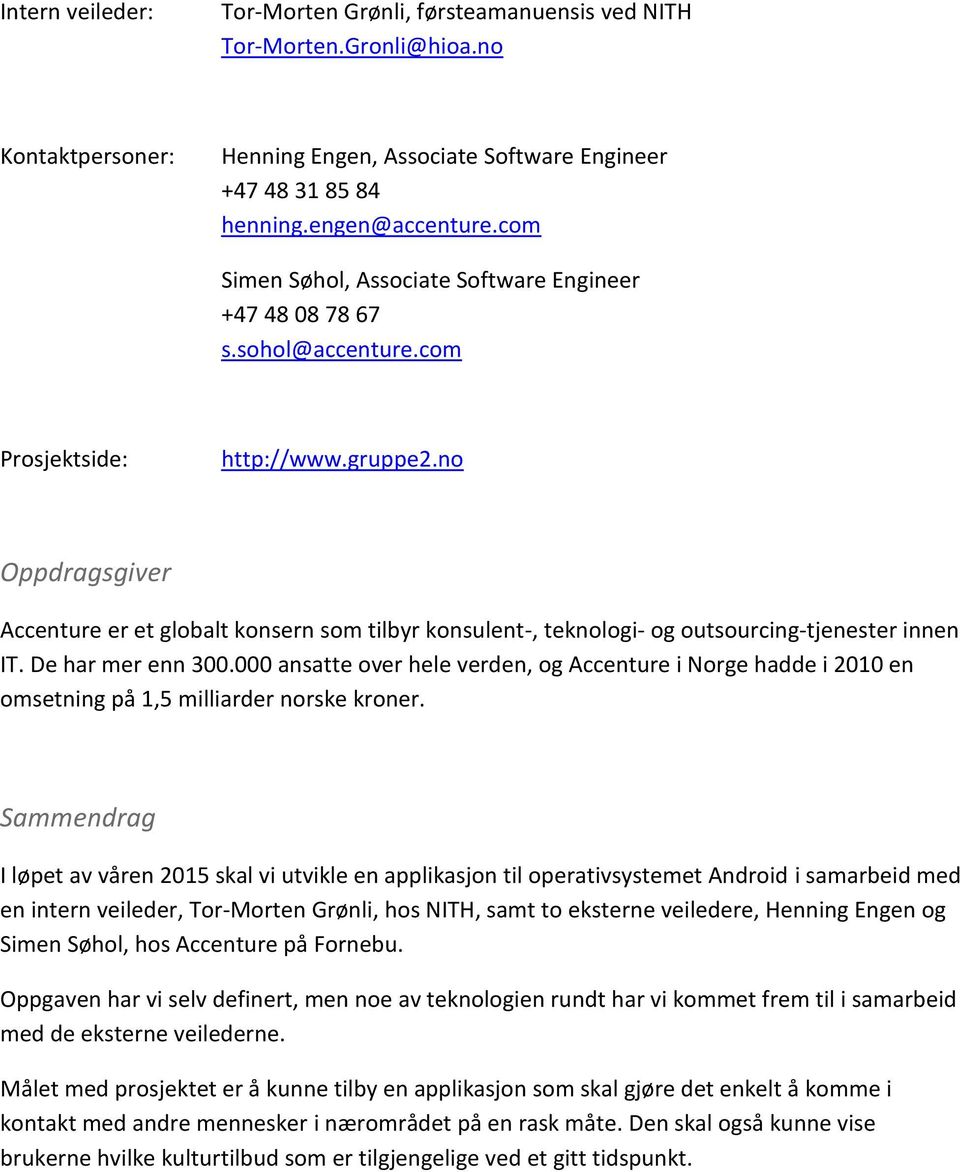 no Oppdragsgiver Accenture er et globalt konsern som tilbyr konsulent-, teknologi- og outsourcing-tjenester innen IT. De har mer enn 300.