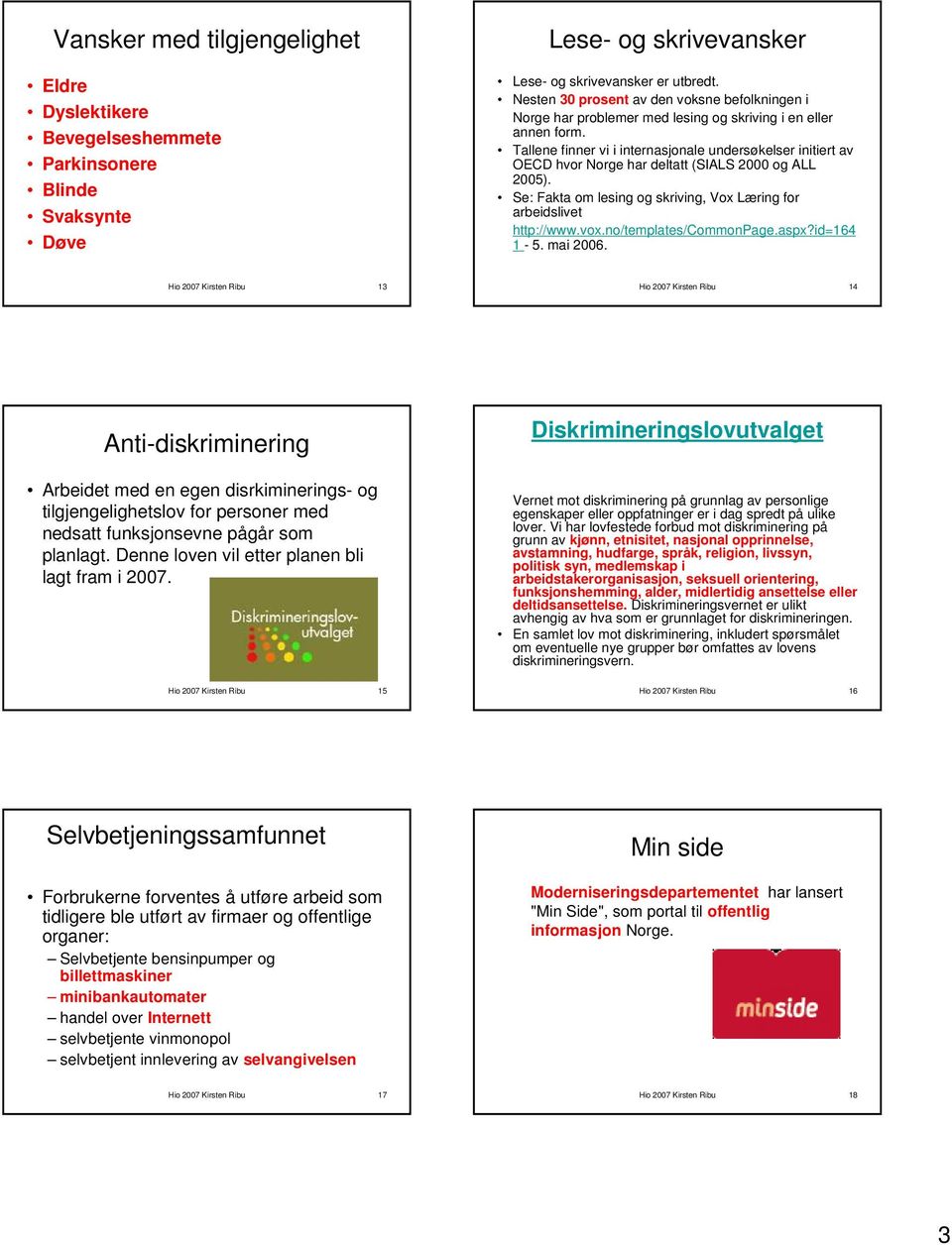 Tallene finner vi i internasjonale undersøkelser initiert av OECD hvor Norge har deltatt (SIALS 2000 og ALL 2005). Se: Fakta om lesing og skriving, Vox Læring for arbeidslivet http://www.vox.