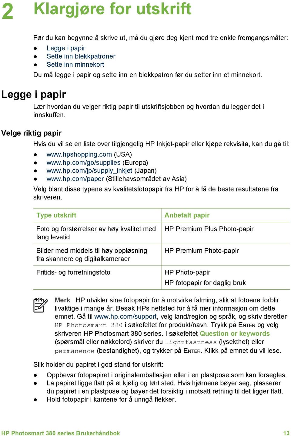 Velge riktig papir Hvis du vil se en liste over tilgjengelig HP Inkjet-papir eller kjøpe rekvisita, kan du gå til: www.hpshopping.com (USA) www.hp.com/go/supplies (Europa) www.hp.com/jp/supply_inkjet (Japan) www.