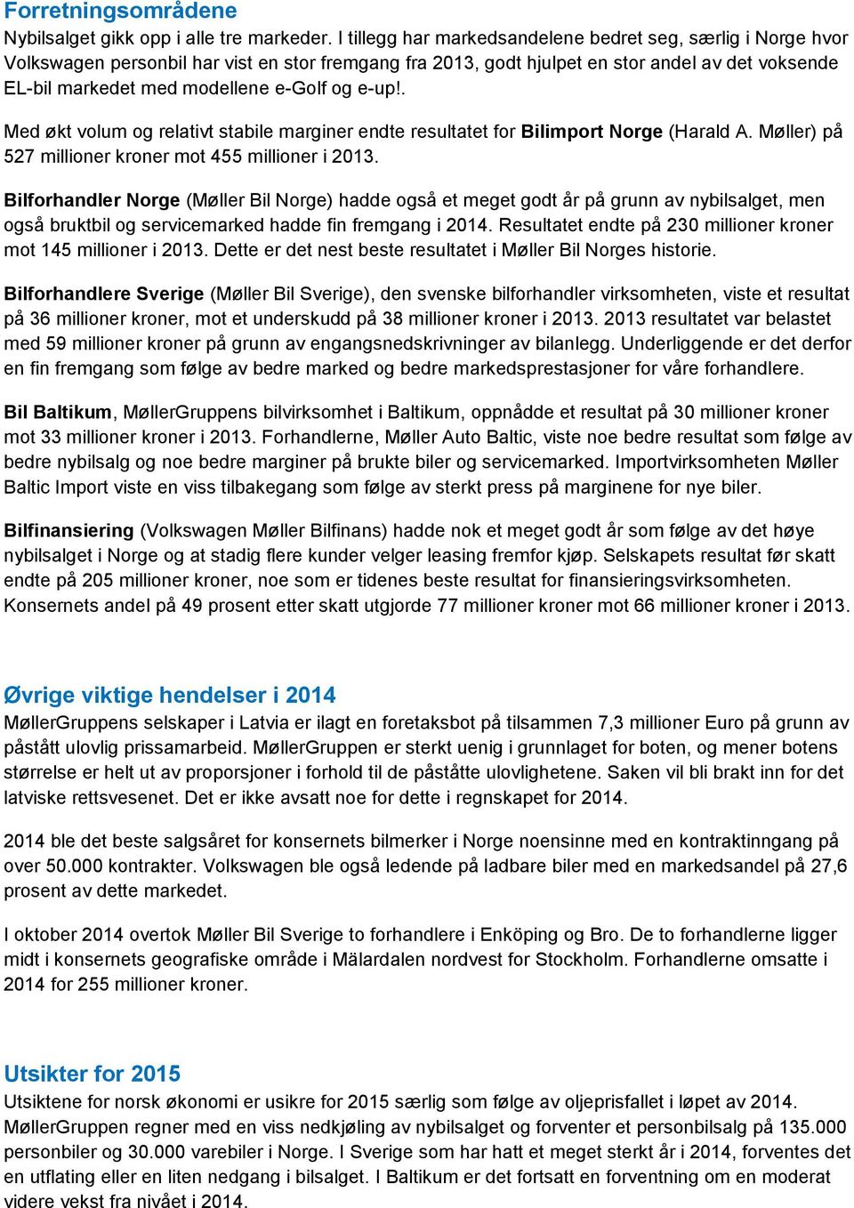 og e-up!. Med økt volum og relativt stabile marginer endte resultatet for import Norge (Harald A. Møller) på 527 millioner kroner mot 455 millioner i 2013.