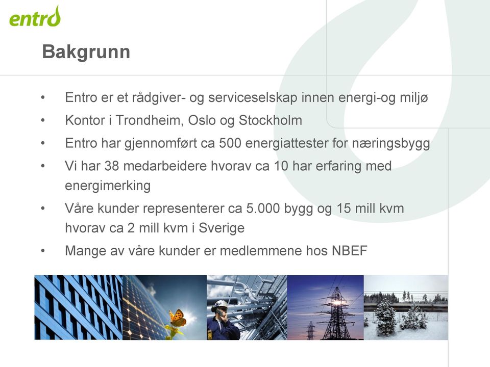 medarbeidere hvorav ca 10 har erfaring med energimerking Våre kunder representerer ca 5.