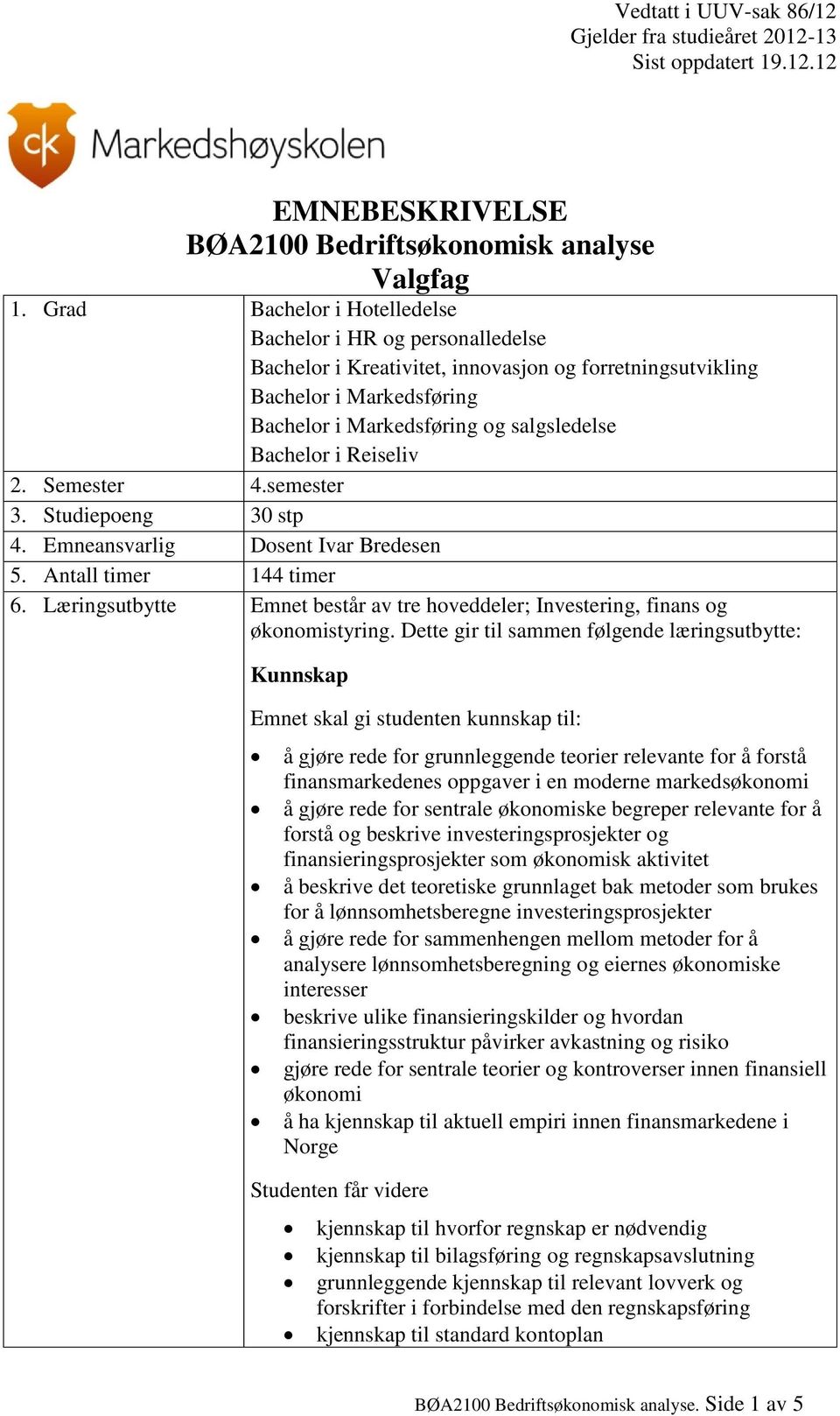 Reiseliv 2. Semester 4.semester 3. Studiepoeng 30 stp 4. Emneansvarlig Dosent Ivar Bredesen 5. Antall timer 144 timer 6.