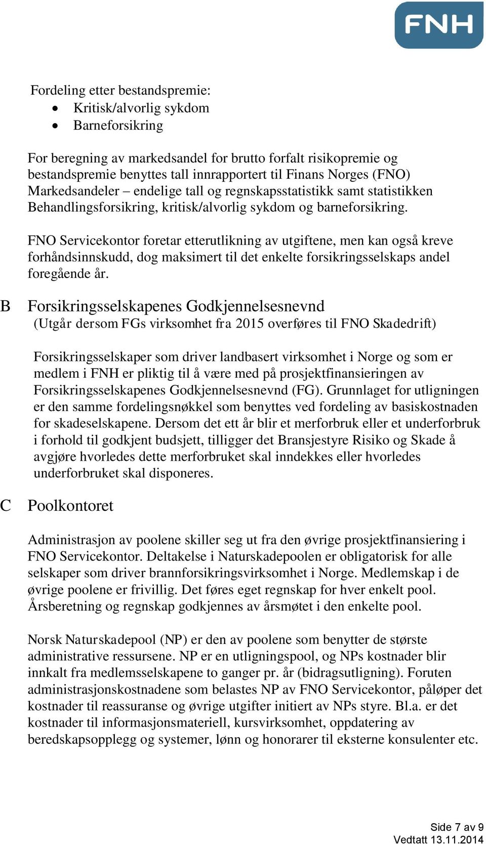 FNO Servicekontor foretar etterutlikning av utgiftene, men kan også kreve forhåndsinnskudd, dog maksimert til det enkelte forsikringsselskaps andel foregående år.