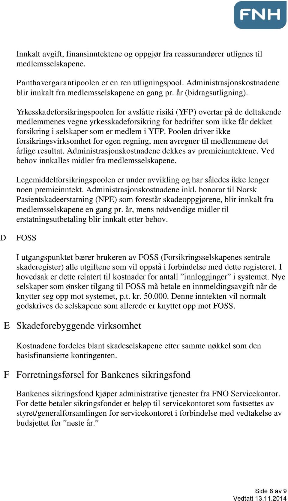 Yrkesskadeforsikringspoolen for avslåtte risiki (YFP) overtar på de deltakende medlemmenes vegne yrkesskadeforsikring for bedrifter som ikke får dekket forsikring i selskaper som er medlem i YFP.