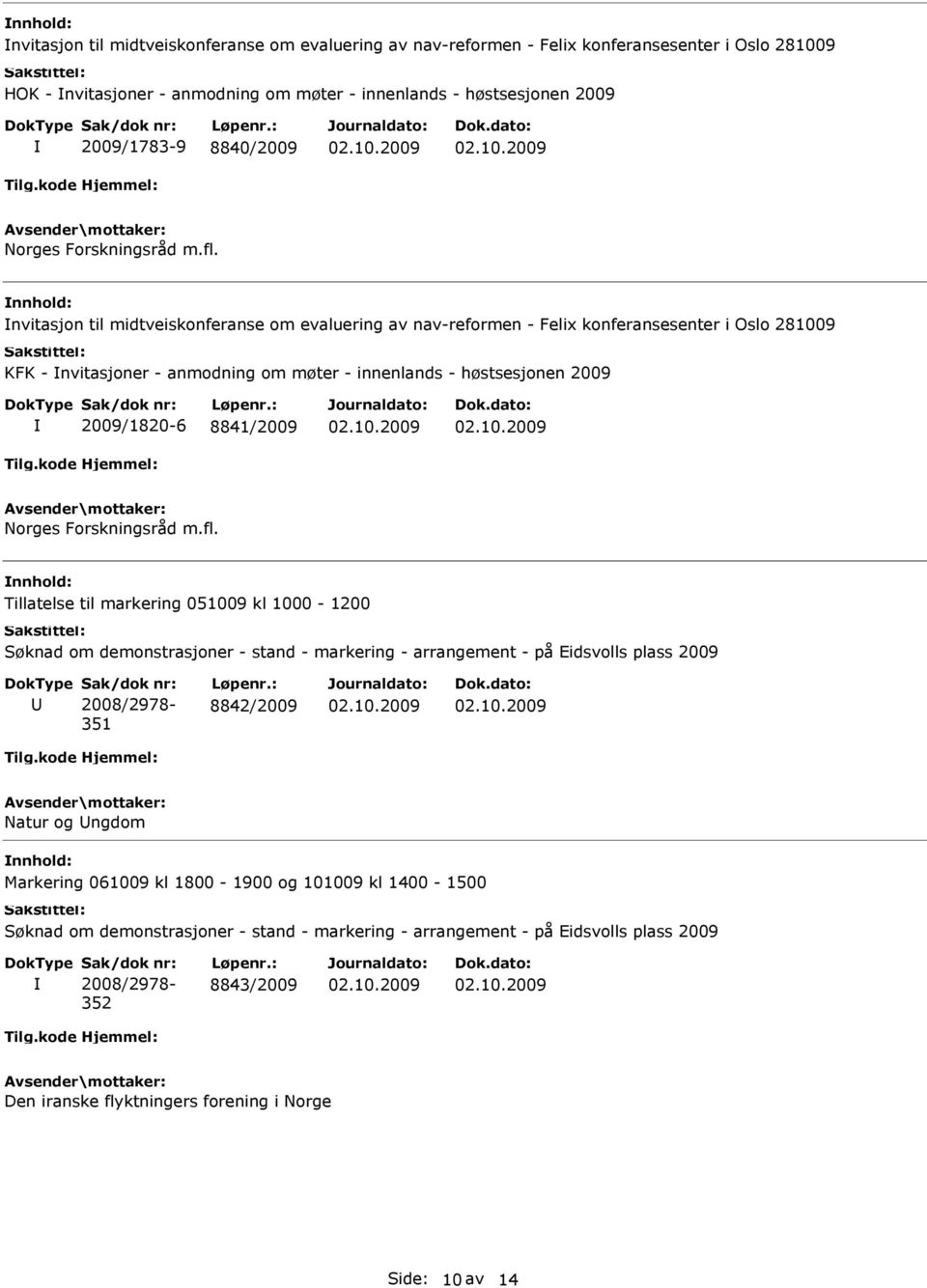 nvitasjon til midtveiskonferanse om evaluering av nav-reformen - Felix konferansesenter i Oslo 281009 KFK - nvitasjoner - anmodning om møter - innenlands - høstsesjonen 2009 2009/1820-6 8841/2009 