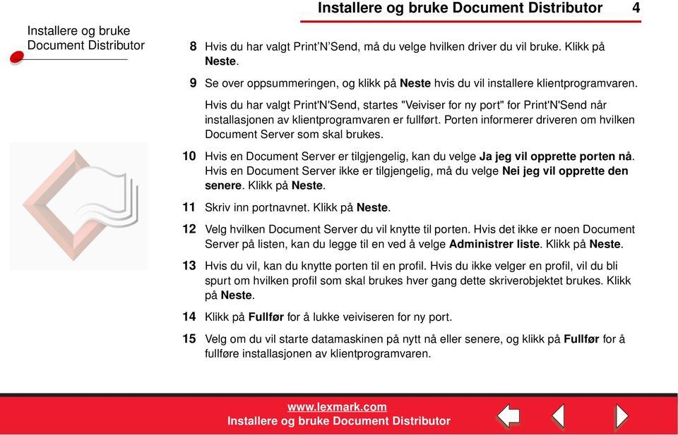 Porten informerer driveren om hvilken Document Server som skal brukes. 10 Hvis en Document Server er tilgjengelig, kan du velge Ja jeg vil opprette porten nå.